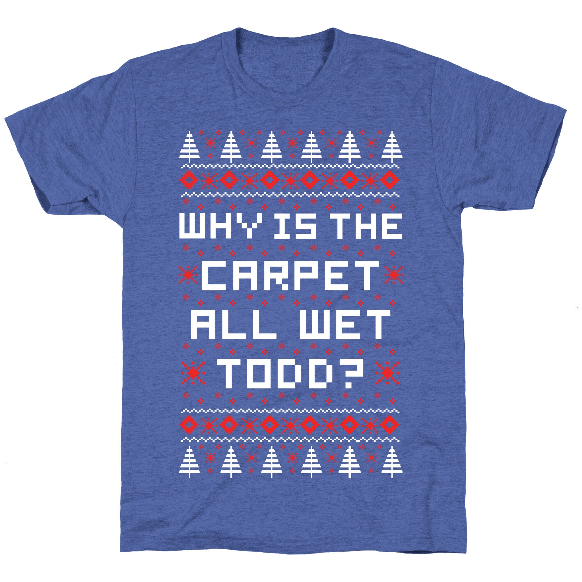 Why is the Carpet All Wet Todd Unisex Triblend Tee